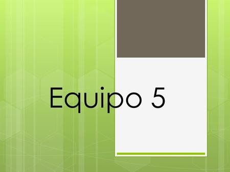 Equipo 5. INTEGRANTES  Ángeles Vázquez Daniela Mariel  Barajas Arreguin Eduardo  Casasola Soto Elizabeth  Cerón Soto Betsy Nadia.