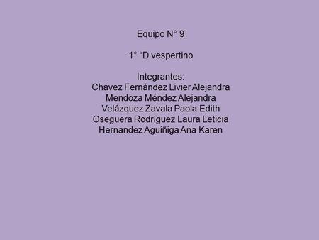 Equipo N° 9 1° “D vespertino Integrantes: Chávez Fernández Livier Alejandra Mendoza Méndez Alejandra Velázquez Zavala Paola Edith Oseguera Rodríguez Laura.