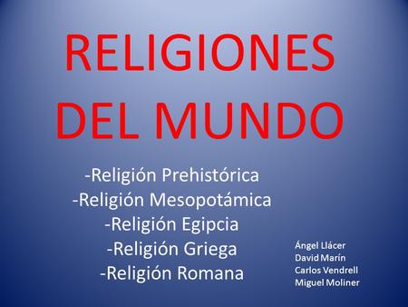 RELIGIONES DEL MUNDO -Religión Prehistórica -Religión Mesopotámica