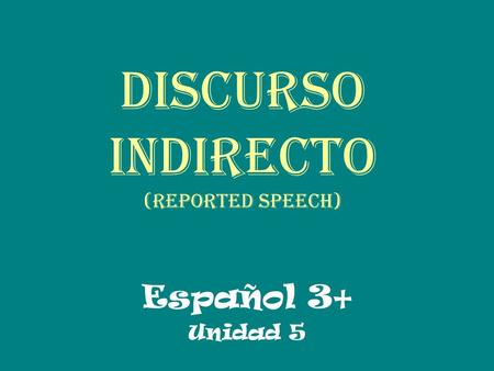 Discurso Indirecto (Reported speech) Español 3+ Unidad 5.