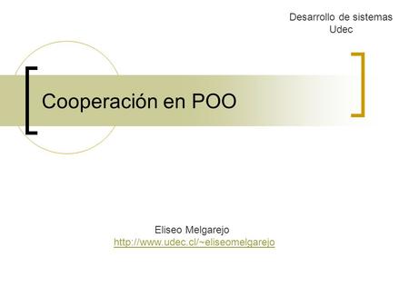 Cooperación en POO Eliseo Melgarejo  Desarrollo de sistemas Udec.