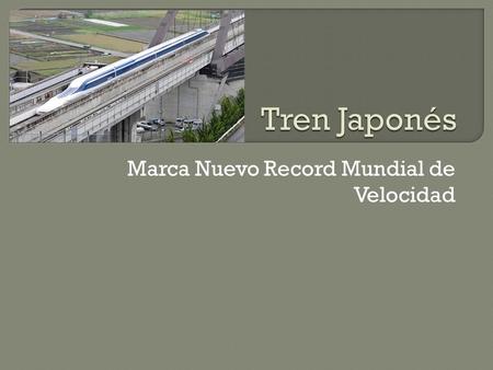 Marca Nuevo Record Mundial de Velocidad.  Un tren japonés de levitación magnética batió su propio record mundial de velocidad al alcanzar 603 km/h 