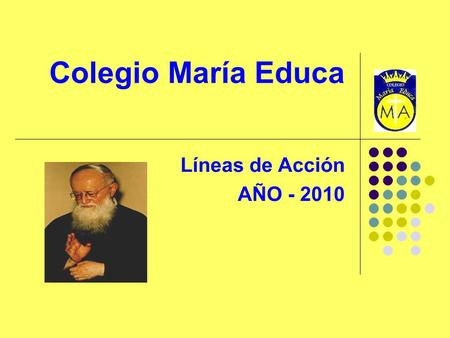 Colegio María Educa Líneas de Acción AÑO - 2010. Plan anual 2010 Desarrollar medios de comunicación efectivo a nivel de profesores, alumnos y apoderados.