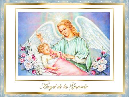 Ángel de rizos de Oro, guardián de mi alma y mi andar. Dos Rosas azules tus ojos. Dos alas de brisa y de paz.
