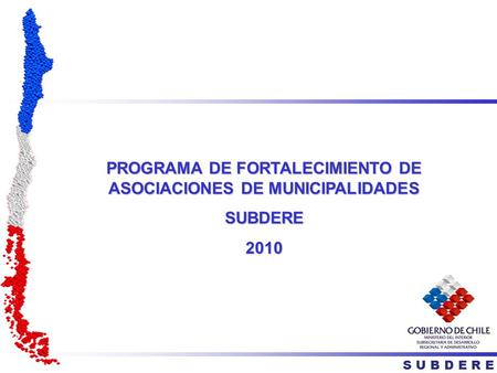 S U B D E R E PROGRAMA DE FORTALECIMIENTO DE ASOCIACIONES DE MUNICIPALIDADES SUBDERE2010.