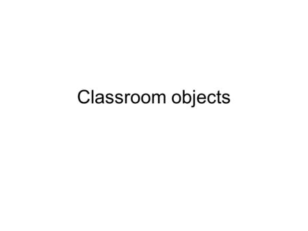 Classroom objects.