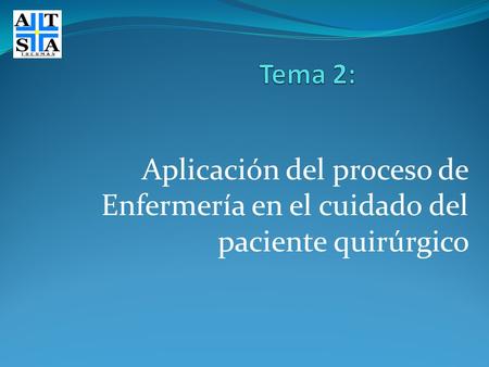Tema 2: Aplicación del proceso de Enfermería en el cuidado del paciente quirúrgico.