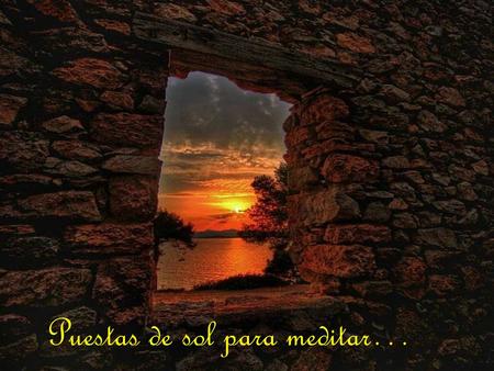 Puestas de sol para meditar… Jamás esperes mucho de aquellos que prometen demasiado… Es mejor estar que