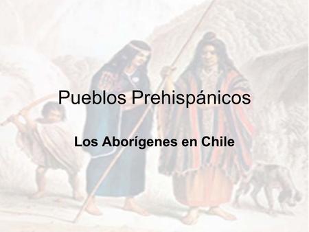 Pueblos Prehispánicos Los Aborígenes en Chile. Pedro de Valdivia y su llegada a Chile Cuando el conquistador español Pedro de Valdivia llegó a Chile en.