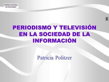 PERIODISMO Y TELEVISIÓN EN LA SOCIEDAD DE LA INFORMACIÓN Patricia Politzer.