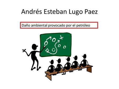 Andrés Esteban Lugo Paez Daño ambiental provocado por el petróleo.