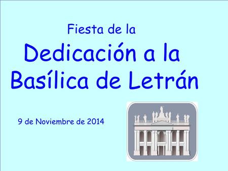 Fiesta de la Dedicación a la Basílica de Letrán 9 de Noviembre de 2014