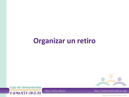 Organizar un retiro. ¿Cuál es el propósito del retiro? Crear lazos afectivos Analizar los objetivos Trabajar para el logro de un objetivo.