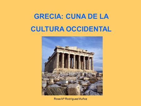 GRECIA: CUNA DE LA CULTURA OCCIDENTAL