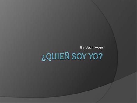 By Juan Mego.  soy un chico con el pelo castaño, soy 5 pies 5 Pulgadas.  Yo soy practico musica muchas. i tocar el piano, la guitarra, turmpeta y violín.