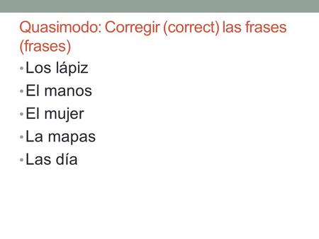 Quasimodo: Corregir (correct) las frases (frases) Los lápiz El manos El mujer La mapas Las día.