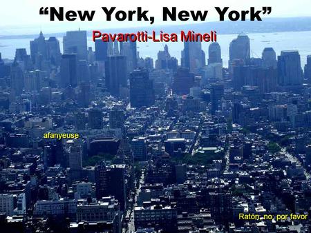 “New York, New York” Pavarotti-Lisa Mineli Pavarotti-Lisa Mineli Ratón, no, por favor afanyeuse.