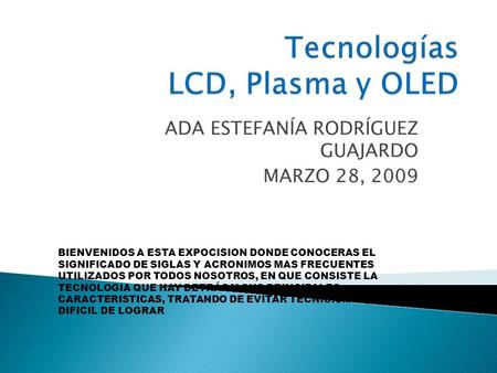 ADA ESTEFANÍA RODRÍGUEZ GUAJARDO MARZO 28, 2009 BIENVENIDOS A ESTA EXPOCISION DONDE CONOCERAS EL SIGNIFICADO DE SIGLAS Y ACRONIMOS MAS FRECUENTES UTILIZADOS.