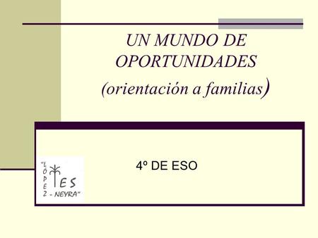 UN MUNDO DE OPORTUNIDADES (orientación a familias ) 4º DE ESO.