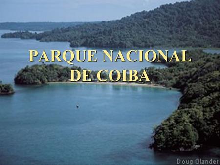 PARQUE NACIONAL DE COIBA. COIBA Se ubica en el Pacífico al Sur de la Provincia de Veraguas, con una extensión de 270,125 hectáreas protege ecosistemas.