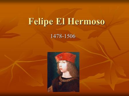 Felipe El Hermoso 1478-1506.