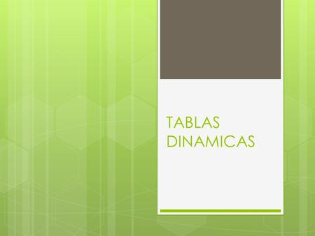 TABLAS DINAMICAS. Tabla Dinamica Una tabla dinámica consiste en el resumen de un conjunto de datos, atendiendo a varios criterios de agrupación, representado.
