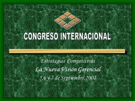 Estrategias Competitivas La Nueva Visión Gerencial 5,6 y 7 de Septiembre,2002.
