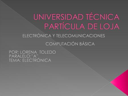  QUE ES LA ELECTRÓNICA? La electrónica es la rama de la física y especialización de la ingeniería, que estudia y emplea sistemas cuyo funcionamiento.
