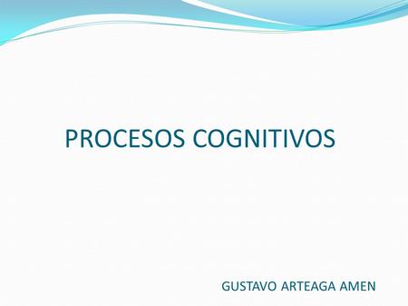 PROCESOS COGNITIVOS GUSTAVO ARTEAGA AMEN.