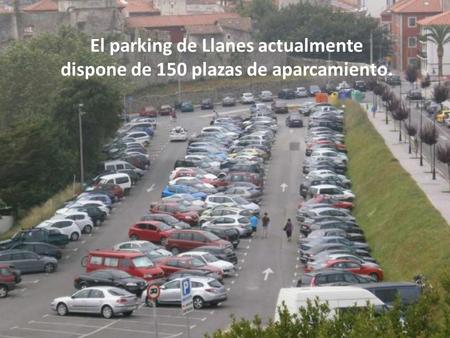 El parking de Llanes actualmente dispone de 150 plazas de aparcamiento.