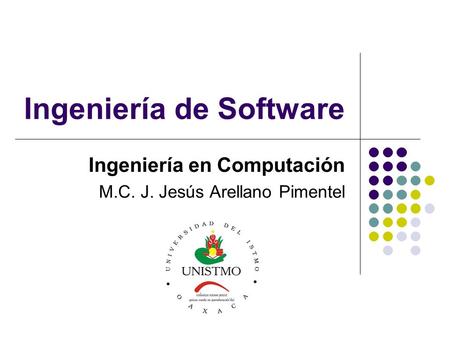 Ingeniería de Software Ingeniería en Computación M.C. J. Jesús Arellano Pimentel.