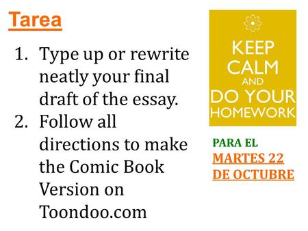 Tarea PARA EL MARTES 22 DE OCTUBRE 1.Type up or rewrite neatly your final draft of the essay. 2.Follow all directions to make the Comic Book Version on.