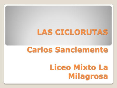 LAS CICLORUTAS Carlos Sanclemente Liceo Mixto La Milagrosa.