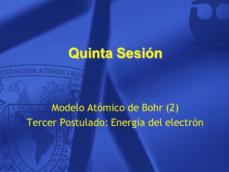 Quinta Sesión Modelo Atómico de Bohr (2) Tercer Postulado: Energía del electrón.