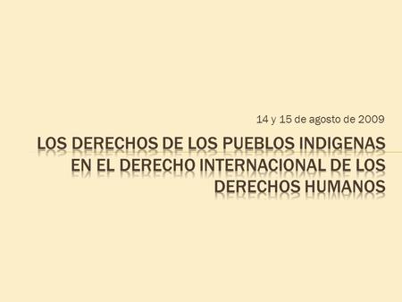 14 y 15 de agosto de 2009.  C169 Convenio sobre Pueblos Indígenas y Tribales, 1989 (ratificado por el Estado mexicano en 1990) se aplica:  a) a los.