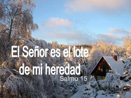 El Señor es el lote de mi heredad Salmo 15.