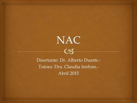 NAC Disertante: Dr. Alberto Duarte.- Tutora: Dra. Claudia Insfran.-