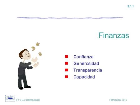 Fe y Luz Internacional Formación 2010 Finanzas Confianza Generosidad Transparencia Capacidad 9.1.1.