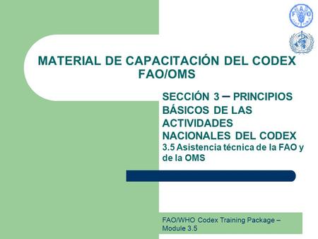 FAO/WHO Codex Training Package – Module 3.5 MATERIAL DE CAPACITACIÓN DEL CODEX FAO/OMS SECCIÓN 3 – PRINCIPIOS BÁSICOS DE LAS ACTIVIDADES NACIONALES DEL.