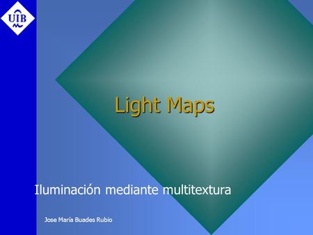 Jose María Buades Rubio Light Maps Iluminación mediante multitextura.