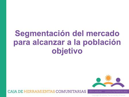 Copyright © 2014 by The University of Kansas Segmentación del mercado para alcanzar a la población objetivo.