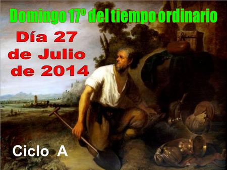 Ciclo A Siempre en la vida hay personas que se encuentran por casualidad tesoros escondidos. Por los tiempos de Jesús, cuando funcionaban poco los bancos,