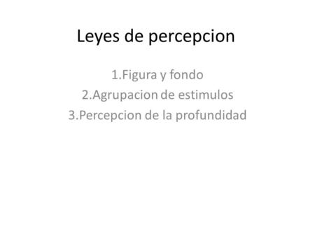 Leyes de percepcion 1.Figura y fondo 2.Agrupacion de estimulos