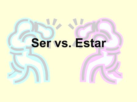 Ser vs. Estar.