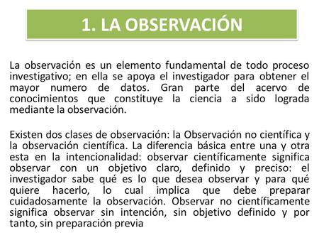 1. LA OBSERVACIÓN La observación es un elemento fundamental de todo proceso investigativo; en ella se apoya el investigador para obtener el mayor numero.