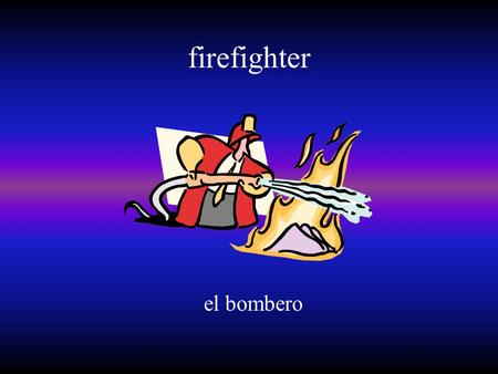 Firefighter el bombero. mail carrier el/la cartero/a.