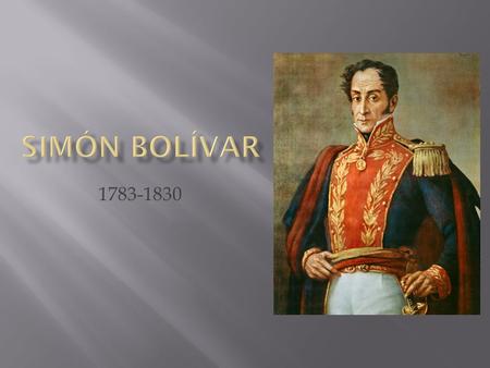Simón Bolívar 1783-1830.