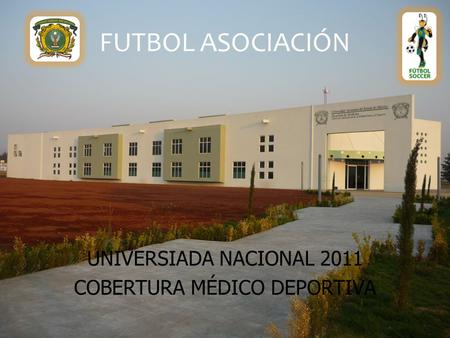 FUTBOL ASOCIACIÓN UNIVERSIADA NACIONAL 2011 COBERTURA MÉDICO DEPORTIVA.