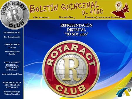 PRESIDENTE RI Ray Klinginsmith GOBERNADOR D-4180 Armando Rivero Aguilar PDTE. COMITÉ DISTRITAL ROTARACT E INTERACT José Luis Bernal Cano REPRESENTANTE.