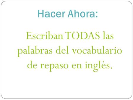 Escriban TODAS las palabras del vocabulario de repaso en inglés.